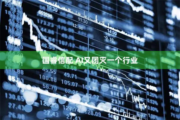 国睿信配 AI又团灭一个行业